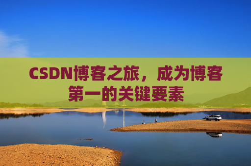 CSDN博客之旅,成为博客第一的关键要素
